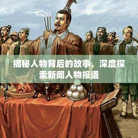 揭秘人物背后的故事，深度探索新聞人物報(bào)道