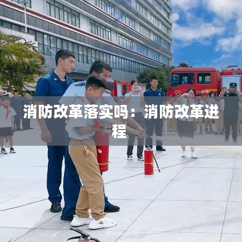 消防改革落實(shí)嗎：消防改革進(jìn)程 