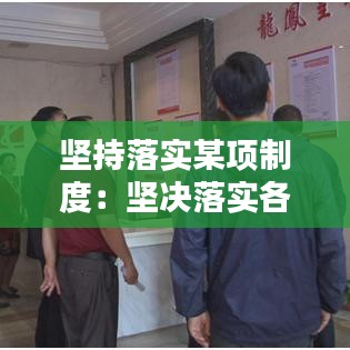 堅(jiān)持落實(shí)某項(xiàng)制度：堅(jiān)決落實(shí)各項(xiàng)規(guī)章制度 