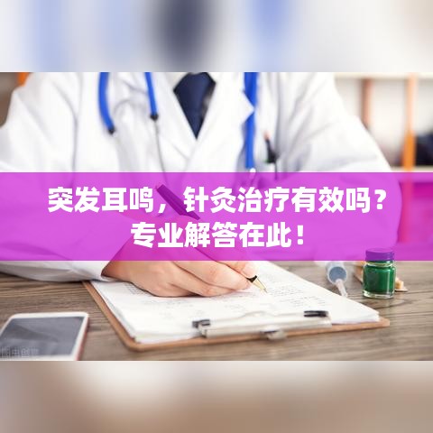 突發(fā)耳鳴，針灸治療有效嗎？專業(yè)解答在此！