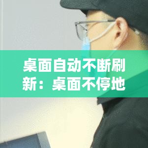 桌面自動不斷刷新：桌面不停地刷新 