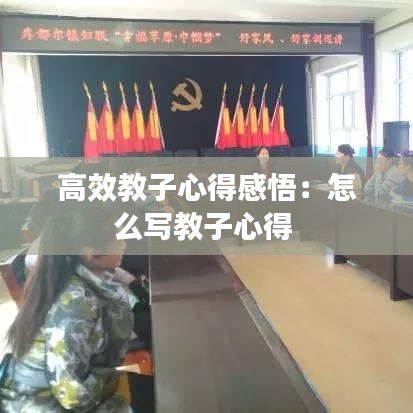 高效教子心得感悟：怎么寫教子心得 
