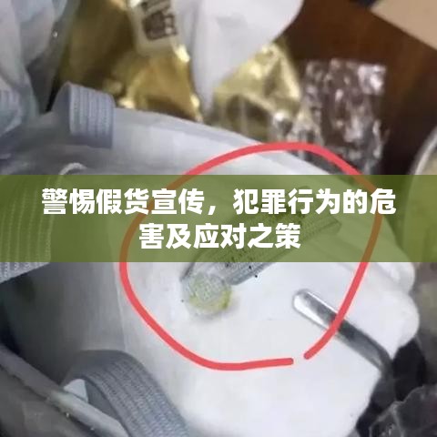 警惕假貨宣傳，犯罪行為的危害及應對之策