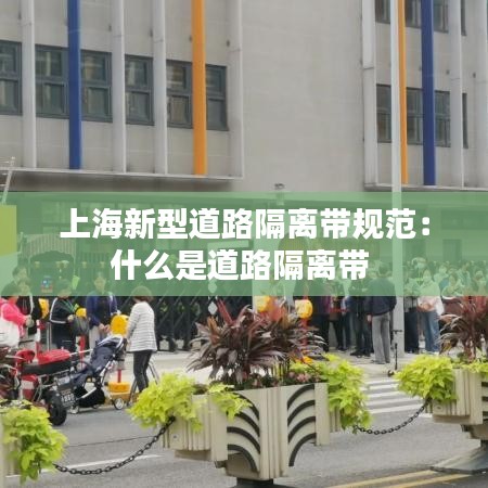 上海新型道路隔離帶規(guī)范：什么是道路隔離帶 