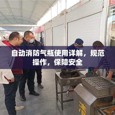 自動消防氣瓶使用詳解，規(guī)范操作，保障安全