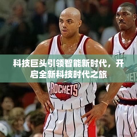 科技巨頭引領(lǐng)智能新時代，開啟全新科技時代之旅