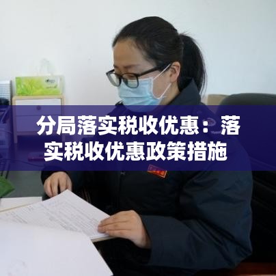 分局落實(shí)稅收優(yōu)惠：落實(shí)稅收優(yōu)惠政策措施 