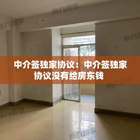 中介簽獨(dú)家協(xié)議：中介簽獨(dú)家協(xié)議沒(méi)有給房東錢 