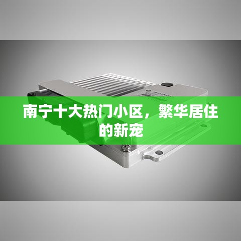 南寧十大熱門小區(qū)，繁華居住的新寵