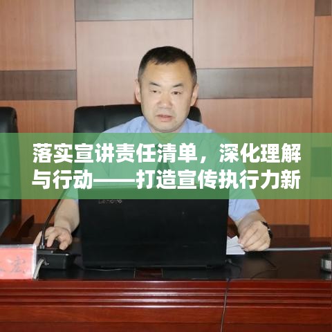 落實宣講責任清單，深化理解與行動——打造宣傳執(zhí)行力新篇章