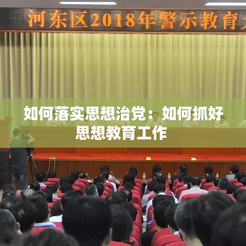 如何落實思想治黨：如何抓好思想教育工作 