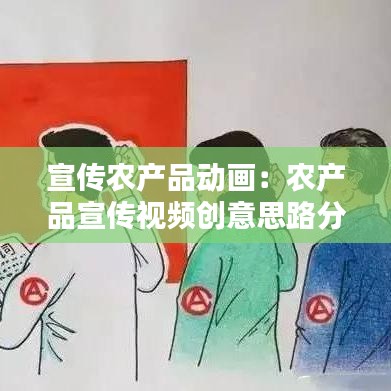 宣傳農(nóng)產(chǎn)品動(dòng)畫(huà)：農(nóng)產(chǎn)品宣傳視頻創(chuàng)意思路分析 