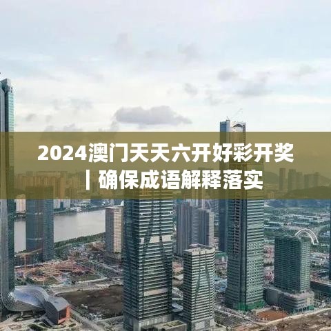 2024澳門天天六開(kāi)好彩開(kāi)獎(jiǎng)｜確保成語(yǔ)解釋落實(shí)