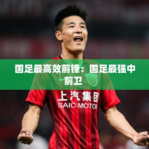 國足最高效前鋒：國足最強(qiáng)中前衛(wèi) 