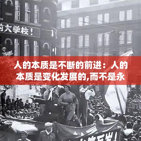 人的本質是不斷的前進：人的本質是變化發(fā)展的,而不是永恒不變的 