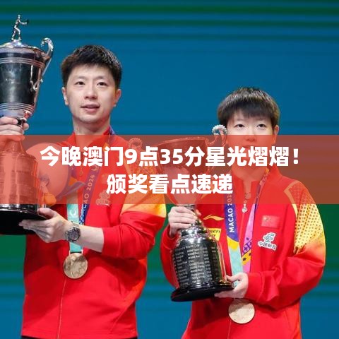 今晚澳門9點(diǎn)35分星光熠熠！頒獎(jiǎng)看點(diǎn)速遞