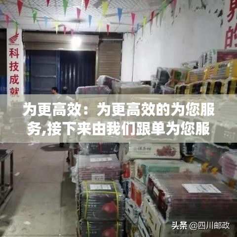 為更高效：為更高效的為您服務(wù),接下來(lái)由我們跟單為您服務(wù) 