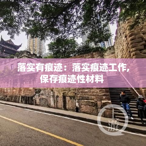 落實有痕跡：落實痕跡工作,保存痕跡性材料 