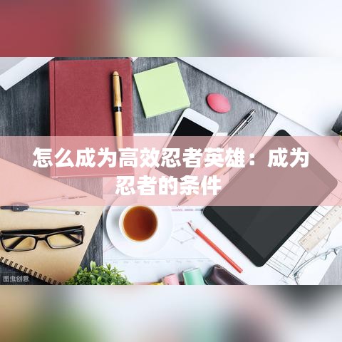 怎么成為高效忍者英雄：成為忍者的條件 