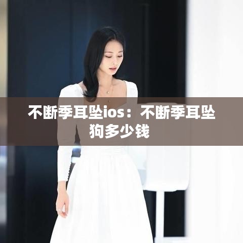 不斷季耳墜ios：不斷季耳墜狗多少錢 