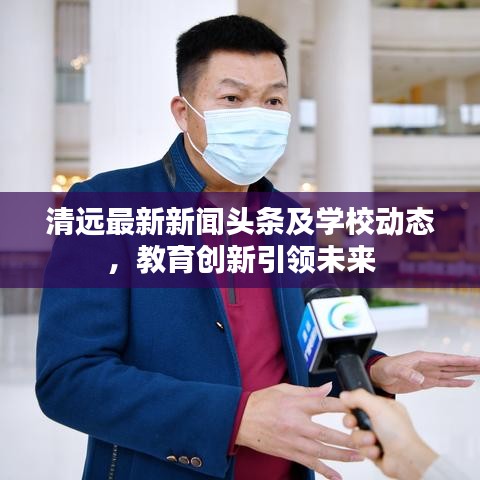 清遠(yuǎn)最新新聞頭條及學(xué)校動態(tài)，教育創(chuàng)新引領(lǐng)未來