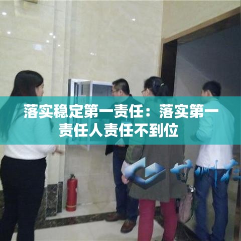 落實穩(wěn)定第一責任：落實第一責任人責任不到位 