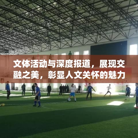 文體活動與深度報道，展現(xiàn)交融之美，彰顯人文關(guān)懷的魅力