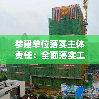 參建單位落實主體責任：全面落實工程參建各方主體質(zhì)量責任 