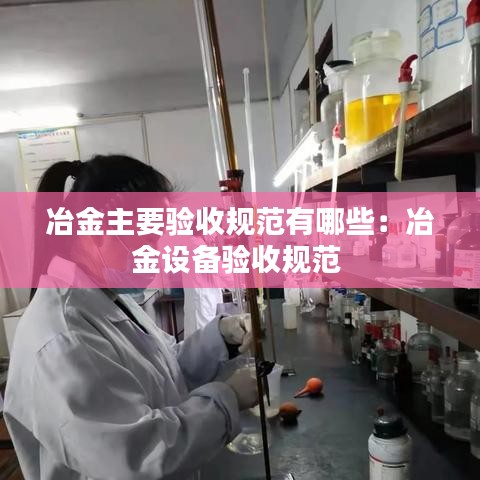 冶金主要驗(yàn)收規(guī)范有哪些：冶金設(shè)備驗(yàn)收規(guī)范 