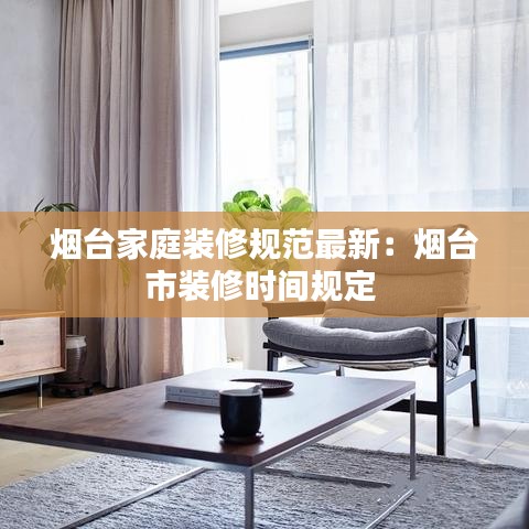 煙臺(tái)家庭裝修規(guī)范最新：煙臺(tái)市裝修時(shí)間規(guī)定 