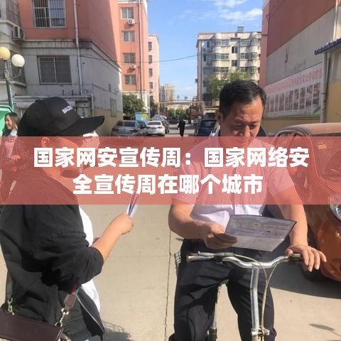 國(guó)家網(wǎng)安宣傳周：國(guó)家網(wǎng)絡(luò)安全宣傳周在哪個(gè)城市 