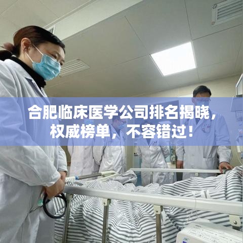 合肥臨床醫(yī)學公司排名揭曉，權(quán)威榜單，不容錯過！