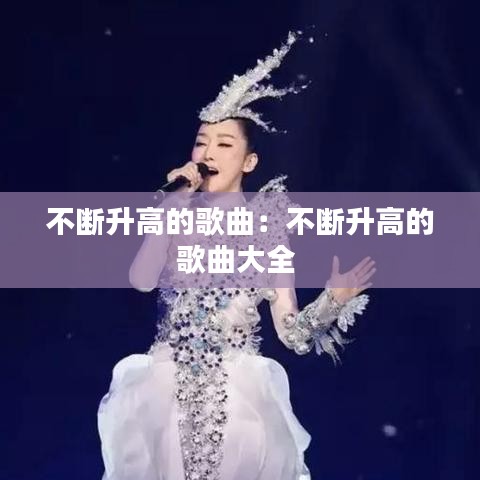 不斷升高的歌曲：不斷升高的歌曲大全 