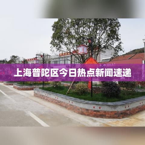 上海普陀區(qū)今日熱點(diǎn)新聞速遞