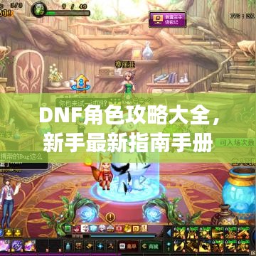 DNF角色攻略大全，新手最新指南手冊