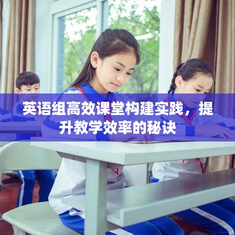 英語(yǔ)組高效課堂構(gòu)建實(shí)踐，提升教學(xué)效率的秘訣