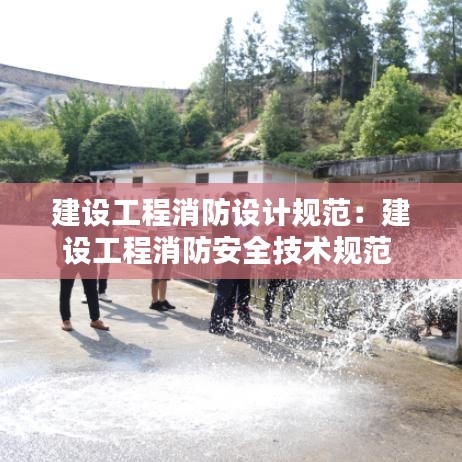 建設(shè)工程消防設(shè)計(jì)規(guī)范：建設(shè)工程消防安全技術(shù)規(guī)范 