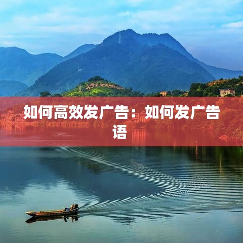 如何高效發(fā)廣告：如何發(fā)廣告語 