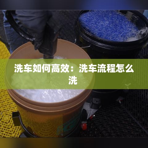 洗車如何高效：洗車流程怎么洗 