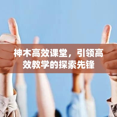神木高效課堂，引領高效教學的探索先鋒