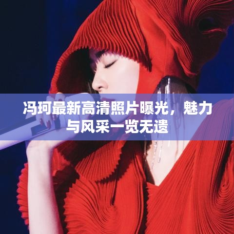 馮珂最新高清照片曝光，魅力與風(fēng)采一覽無(wú)遺