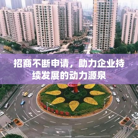 招商不斷申請，助力企業(yè)持續(xù)發(fā)展的動力源泉