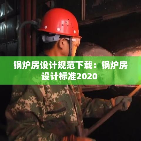 鍋爐房設(shè)計規(guī)范下載：鍋爐房設(shè)計標(biāo)準(zhǔn)2020 