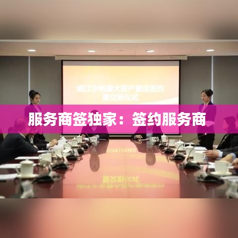 服務(wù)商簽獨(dú)家：簽約服務(wù)商 