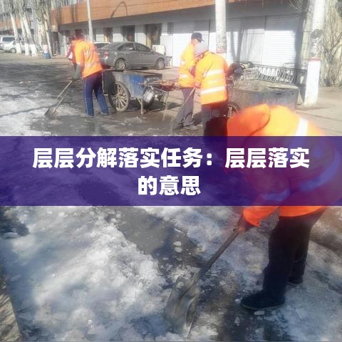 層層分解落實任務(wù)：層層落實的意思 