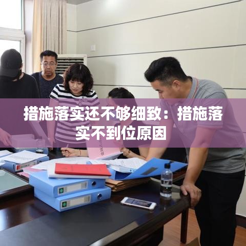 措施落實(shí)還不夠細(xì)致：措施落實(shí)不到位原因 