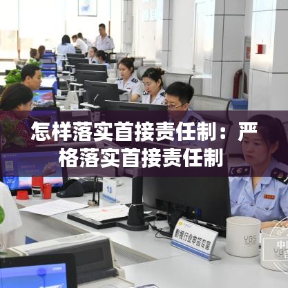 怎樣落實(shí)首接責(zé)任制：嚴(yán)格落實(shí)首接責(zé)任制 