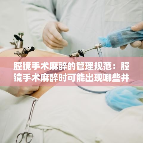 腔鏡手術(shù)麻醉的管理規(guī)范：腔鏡手術(shù)麻醉時(shí)可能出現(xiàn)哪些并發(fā)癥 