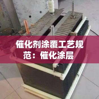 催化劑涂覆工藝規(guī)范：催化涂層 