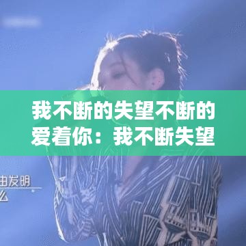 我不斷的失望不斷的愛(ài)著你：我不斷失望不斷希望歌詞是什么意思 